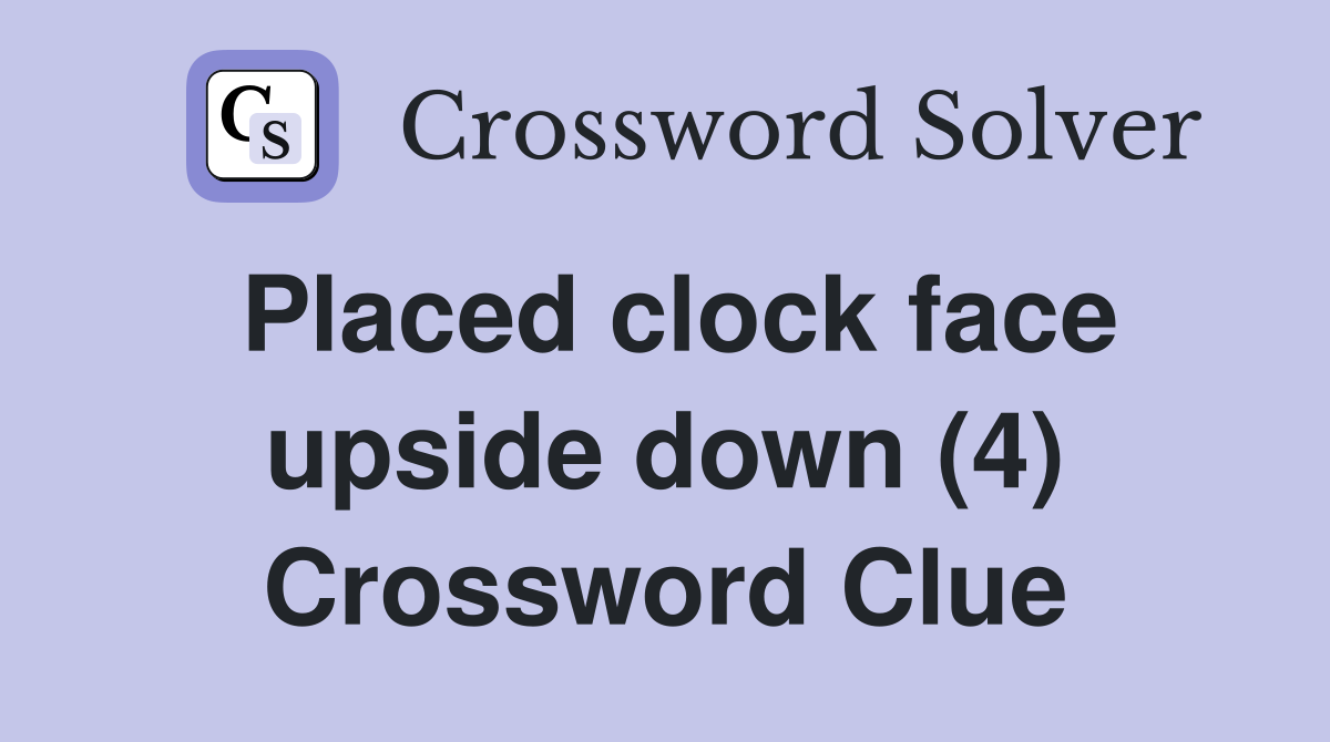 Placed clock face upside down (4) Crossword Clue Answers Crossword
